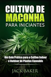 Livro Cultivo de Maconha para Iniciantes: Um Guia Prático para o Cultivo Indoor e Outdoor de Plantas Cannabis