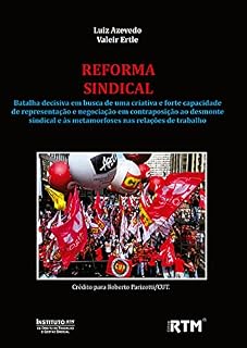 Livro REFORMA SINDICAL: Batalha decisiva em busca de uma criativa e forte capacidade de representação e negociação em contraposição ao desmonte sindical e às metamorfoses nas relações de trabalho