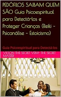 Livro PEDÓFILOS SAIBAM QUEM SÃO Guia Psicoespiritual para Detectá-los e Proteger Crianças (Reiki – Psicanálise – Estoicismo) : Guia Psicoespiritual para Detectá-los
