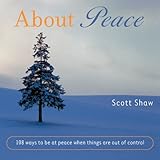 About Peace: 108 ways to be at peace when things are out of control by Scott Shaw