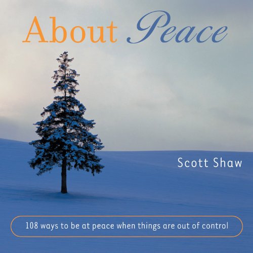 About Peace: 108 ways to be at peace when things are out of control by Scott Shaw