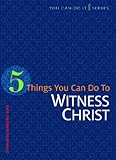 5 Things You Can Do to Witness Christ (You Can Do It) by John Wollenburg Sias