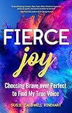 Fierce Joy: Choosing Brave over Perfect to Find My True Voice by Susie Caldwell Rinehart