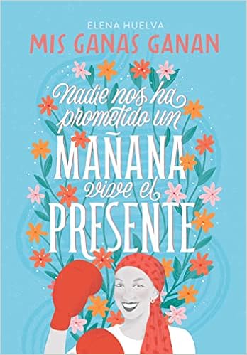 20 – Mis ganas ganan. Nadie nos ha prometido el mañana, vive el presente de Elena Huelva (Montena)