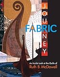 A Fabric Journey: An Inside Look at the Quilts of Ruth B. McDowell by 
