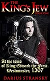 The King's Jew: Book One. At the tomb of King Edward the First. Westminster, 1307 by Darius Stransky