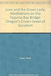 Love and the Green Lady: Meditations on the Yaquina Bay Bridge: Oregon's Crown Jewel of Socialism