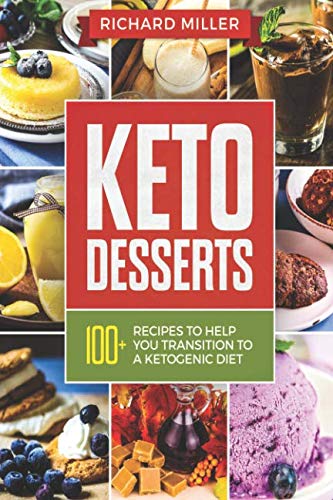 Keto Desserts: 100+ Ketogenic Recipes to Help You Transition To a Ketogenic Diet