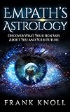 Empath's Astrology: Discover What Your Sign Says About You and Your Future by