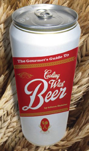 The Gourmet's Guide to Cooking with Beer: How to Use Beer to Take Simple Recipes from Ordinary to Ex by Alison Boteler