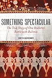 Something Spectacular: The True Story of One Rockette's Battle with Bulimia by Greta Gleissner