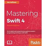 Mastering Swift 4 - Fourth Edition: An in-depth and comprehensive guide to modern programming techniques with Swift