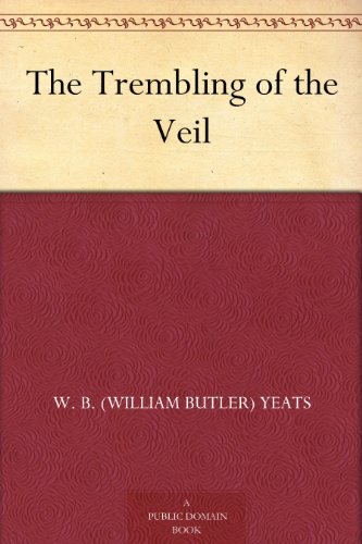 The Trembling of the Veil by W. B. (William Butler) Yeats