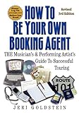 How to Be Your Own Booking Agent- The Musician's & Performing Artist's Guide to Successful Touring (3rd, 08) by Goldstein, Jeri [Paperback (2008)] by Goldstein