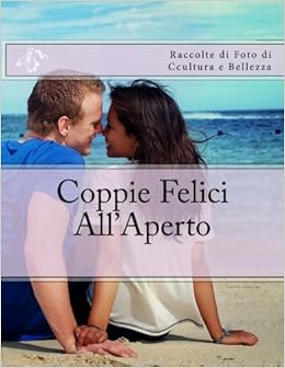 Coppie Felici All Aperto Raccolte Di Foto Di Ccultura E Bellezza Italian Edition Coallier Julien Amazon Com Books