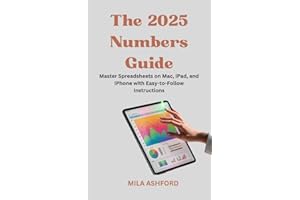 The 2025 Numbers Guide: Master Spreadsheets on Mac, iPad, and iPhone with Easy-to-Follow Instructions