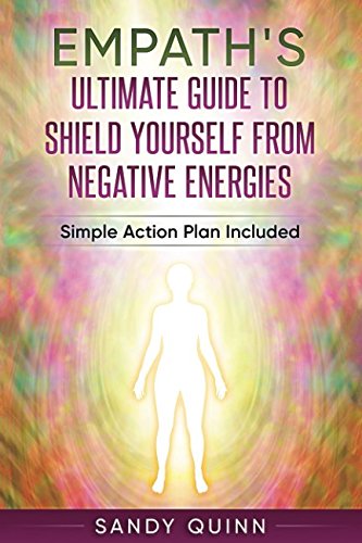 Empath's Ultimate Guide To Shield Yourself From Negative Energies: Simple Action Plan Included