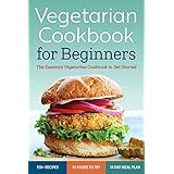 Vegetarian Cookbook for Beginners: The Essential Vegetarian Cookbook To Get Started