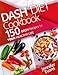 Dash Diet Cookbook: 150 Dash Recipes for YOUR Healthy Life 1548645133 Book Cover