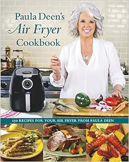 Paula DeenÂ’s Air Fryer Cookbook, by Paula Deen Paula DeenÂ’s Air Fryer Cookbook, by Paula Deen