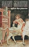 Saint Martin de Tours : Apôtre des pauvres (336-397) by