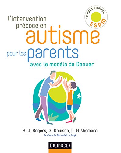 L'intervention précoce en autisme pour les parents : Avec le modèle de Denver by Geraldine Dawson, Sally Rogers, Laurie Vismara