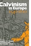 Calvinism in Europe, 1540-1620 by Andrew Pettegree