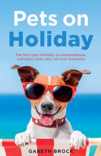 Pets on Holiday: The Best Pet-Friendly Accommodation, Activities and Cafes All Over Australia