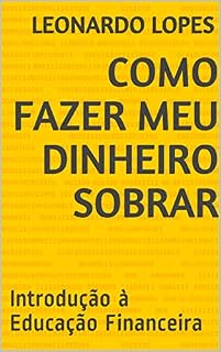 Livro COMO FAZER MEU DINHEIRO SOBRAR: Introdução à Educação Financeira