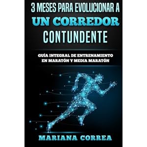 3 MESES PARA EVOLUCIONAR a UN CORREDOR CONTUNDENTE: GUIA INTEGRAL DE ENTRENAMIENTO En MARATON Y MEDIA MARATON (Spanish Edition)