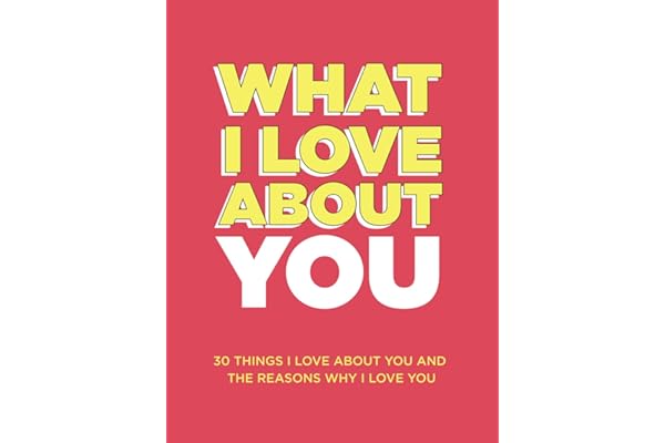 What I Love About You: 30 Things I Love About You and the Reasons Why I Love You Fill-in-the-Blank Gift Book. Anniversary Gifts for Couples, Her and Him (What I Love About You Series Books)