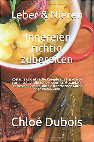 Leber Nieren Innereien Richtig Zubereiten Kostliche Und Einfache Rezepte Aus Frankreich Nach Traditionellen Modernen Gedanken Die Besten Kuche Ihnen Bieten Kann German Edition Dubois Chloe 9798558057225 Amazon Com Books 