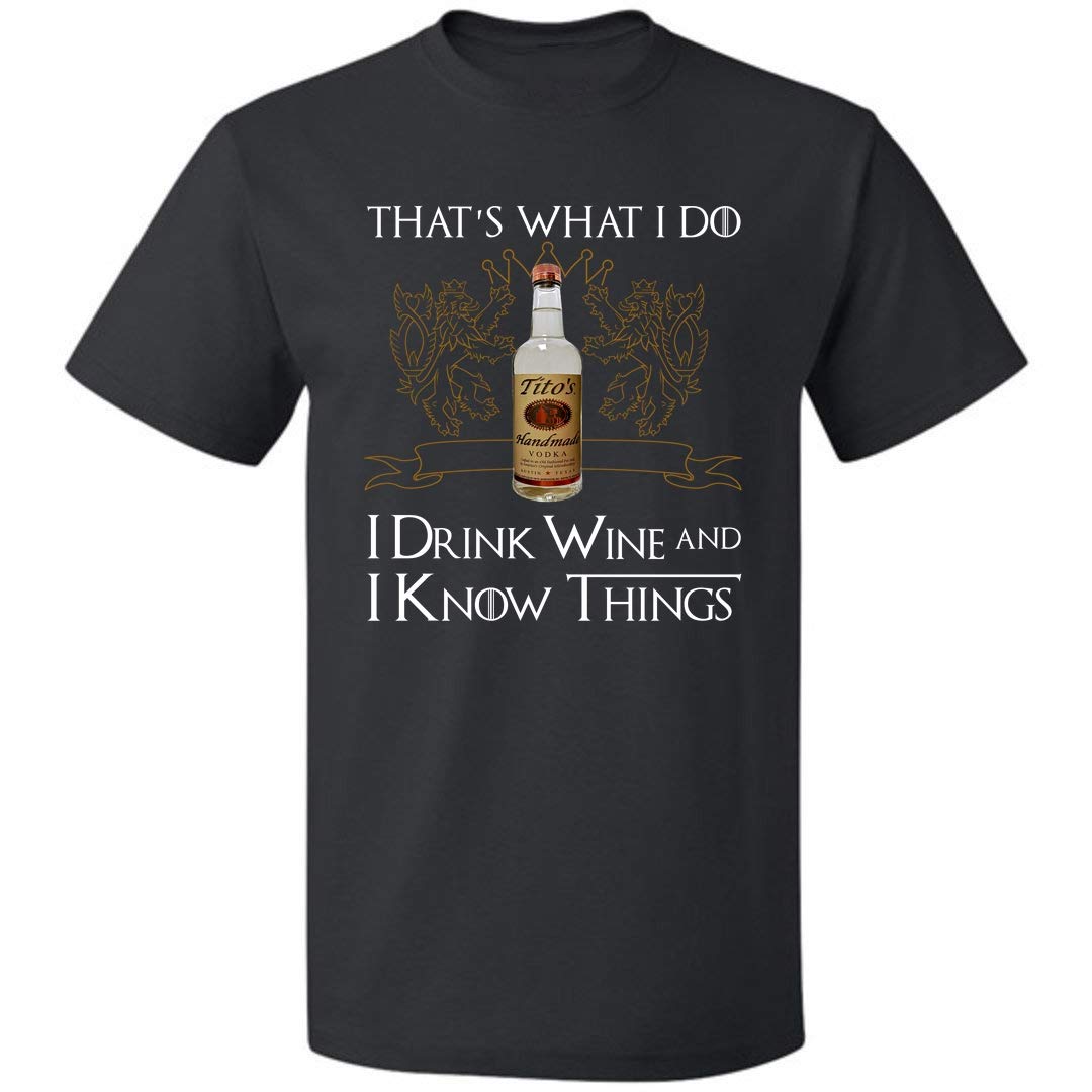 That's What I Do I Drink Wine And I Know Thing Unisex Titos For S Up To 5 T Shirt