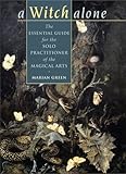 A Witch Alone: The Essential Guide for the Solo Practitioner of the Magical Arts by 