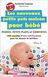 Les nouveaux petits pots maison pour bébé: Purées, petits plats et compotes : 100 recettes d'une by 