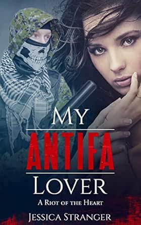 My Antifa Lover A Riot Of The Heart Steamy Romance Against Fascism Kindle Edition By Stranger Jessica Romance Kindle Ebooks Amazon Com