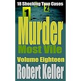 Murder Most Vile Volume 18: 18 Shocking True Crime Murder Cases  (True Crime Murder Books)