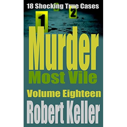 Murder Most Vile Volume 18: 18 Shocking True Crime Murder Cases  (True Crime Murder Books)