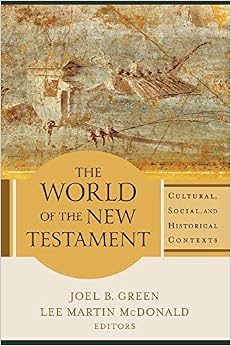 The World of the New Testament: Cultural, Social, and Historical Contexts, by Joel B. Green The World of the New Testament: Cultural, Social, and Historical Contexts, by Joel B. Green