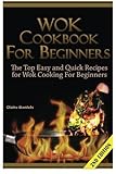 Wok Cookbook for Beginners: The Top Easy and Quick Recipes for Wok Cooking For Beginners! Wok Cookbook for Beginners: The Top Easy and Quick Recipes for Wok Cooking For Beginners!