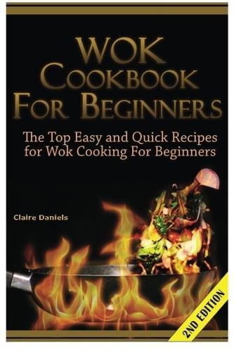 Wok Cookbook for Beginners: The Top Easy and Quick Recipes for Wok Cooking For Beginners! Wok Cookbook for Beginners: The Top Easy and Quick Recipes for Wok Cooking For Beginners!