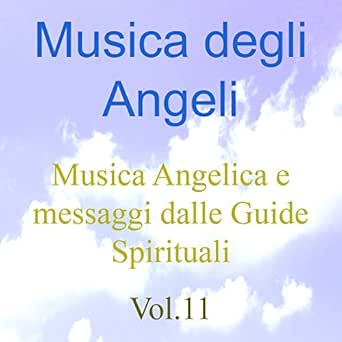 Musica Degli Angeli Vol 11 Musica Angelica E Messaggi Dalle Guide Spirituali By Damabiah On Amazon Music Amazon Com