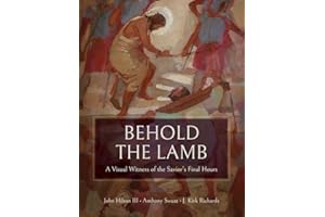 Behold the Lamb: A Visual Witness of the Savior’s Final Hours