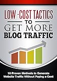Low Cost Tactics To Get More Blog Traffic: 10 Proven Methods to Generate Website Traffic Without Pay by Chris Carnell