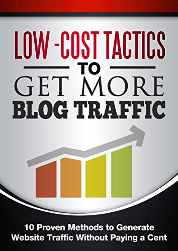 Low Cost Tactics To Get More Blog Traffic: 10 Proven Methods to Generate Website Traffic Without Pay by Chris Carnell