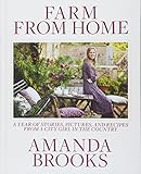 Farm from Home: A Year of Stories, Pictures, and Recipes from a City Girl in the Country by Amanda Brooks