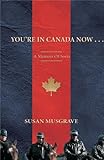 You're In Canada Now . . .: A Memoir of Sorts by Susan Musgrave
