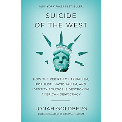 Suicide of the West: How the Rebirth of Tribalism, Populism, Nationalism, and Identity Politics is Destroying American Democracy Suicide of the West: How the Rebirth of Tribalism, Populism, Nationalism, and Identity Politics is Destroying American Democracy