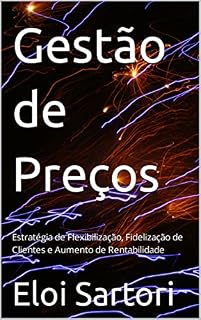 Livro Gestão de Preços: Estratégia de Flexibilização, Fidelização de Clientes e Aumento de Rentabilidade