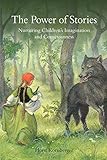 The Power of Stories: Nurturing Children's Imagination and Consciousness by
